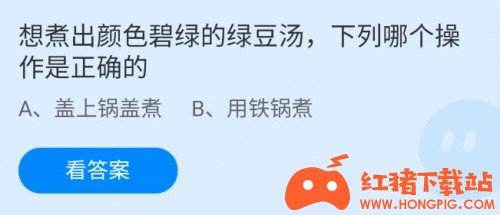 蚂蚁庄园小课堂7月2日答案 想煮出颜色碧绿的绿豆汤,怎么做?