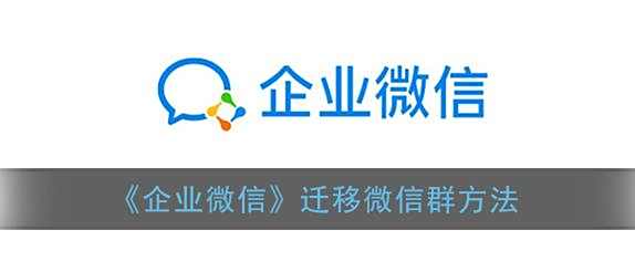 企业微信迁移微信群方法