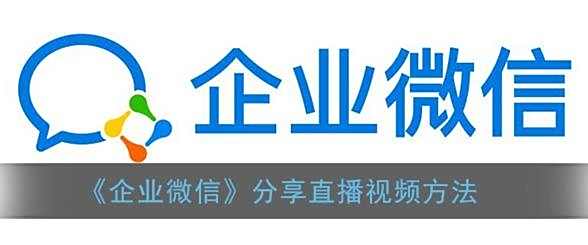 企业微信分享直播视频方法