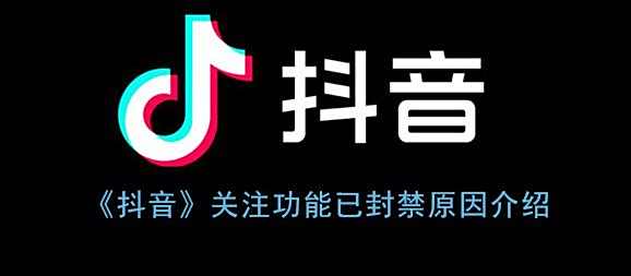 抖音关注功能已封禁原因介绍