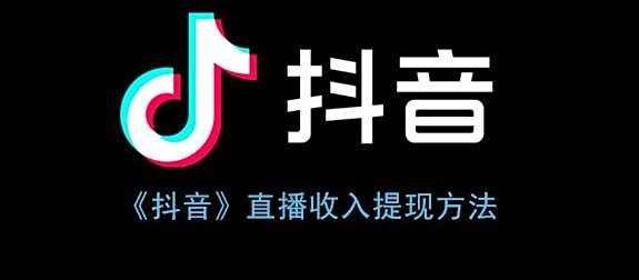 抖音直播收入提现方法