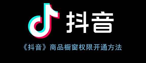 抖音商品橱窗权限开通方法