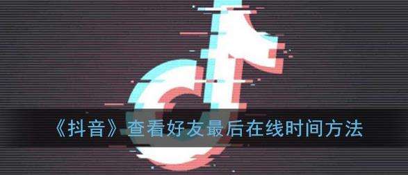 抖音查看好友最后在线时间方法