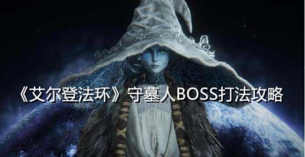 《艾尔登法环》守墓人BOSS打法攻略