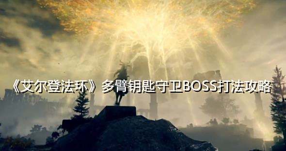 《艾尔登法环》多臂钥匙守卫BOSS打法攻略