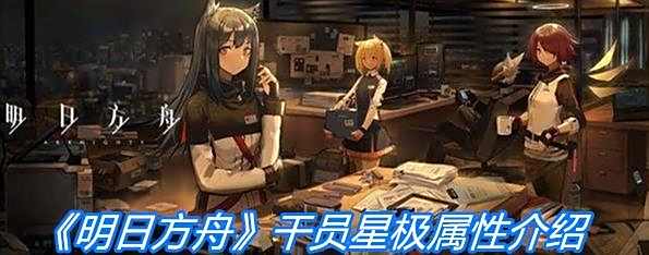 《明日方舟》近卫干员星极角色属性一览