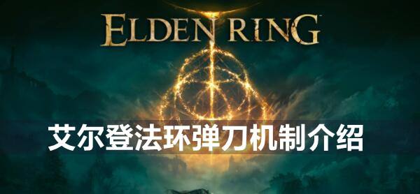 艾尔登法环弹刀机制介绍1