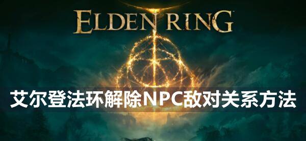 艾尔登法环解除NPC敌对关系方法1