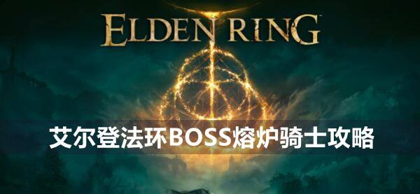 艾尔登法环BOSS熔炉骑士攻略1