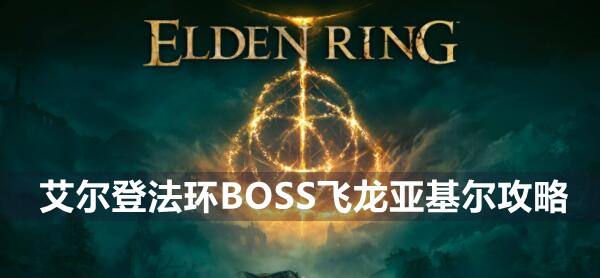 艾尔登法环BOSS飞龙亚基尔攻略1