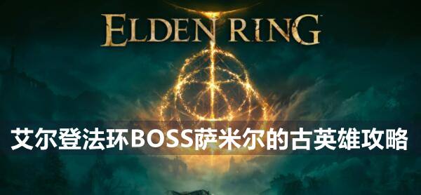 艾尔登法环BOSS萨米尔的古英雄攻略1