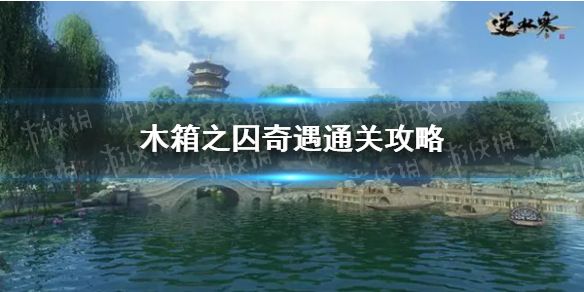 《逆水寒手游》木箱之囚奇遇通关攻略1