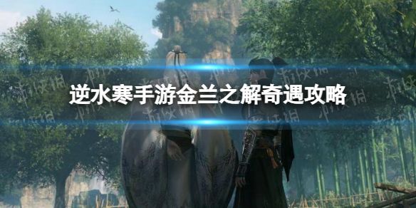 《逆水寒手游》金兰之解奇遇攻略1