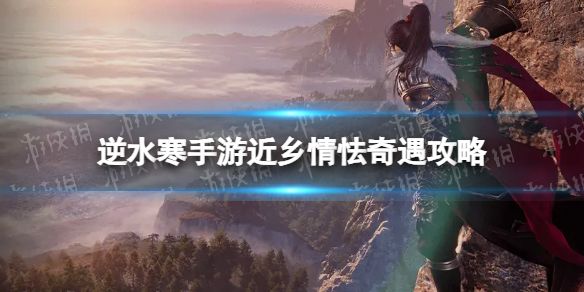《逆水寒手游》近乡情怯奇遇攻略近乡情怯奇遇怎么完成1
