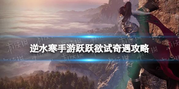 《逆水寒手游》跃跃欲试奇遇攻略跃跃欲试奇遇怎么完成1