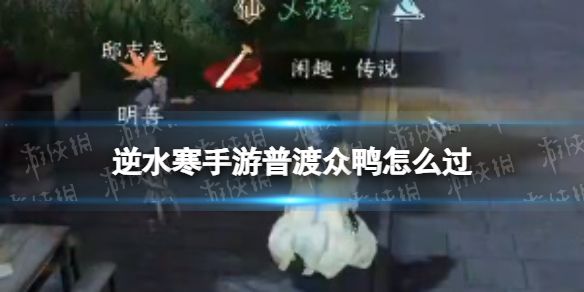 《逆水寒手游》普渡众鸭怎么过普渡众鸭奇遇攻略1