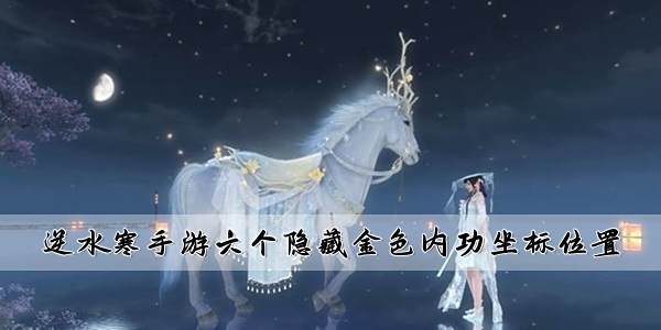 逆水寒手游六个隐藏金色内功坐标位置介绍1