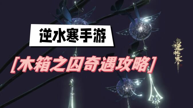 《逆水寒》手游木箱之囚奇遇攻略1