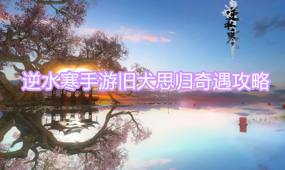 《逆水寒》手游旧犬思归奇遇攻略1