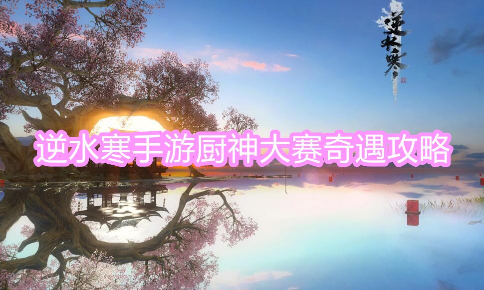 《逆水寒》手游厨神大赛奇遇攻略1