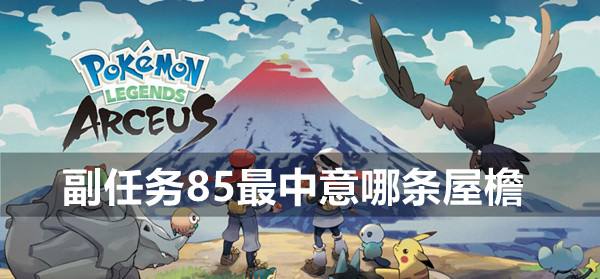宝可梦传说阿尔宙斯副任务85最中意哪条屋檐攻略1