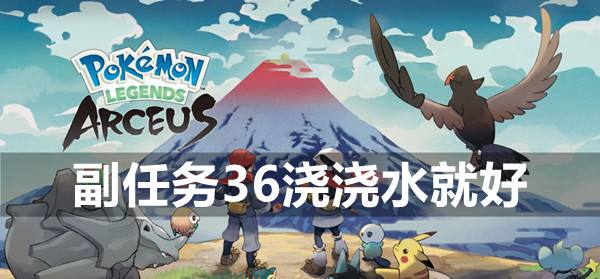 宝可梦传说阿尔宙斯副任务36浇浇水就好攻略1