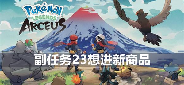 宝可梦传说阿尔宙斯副任务23想进新商品攻略1
