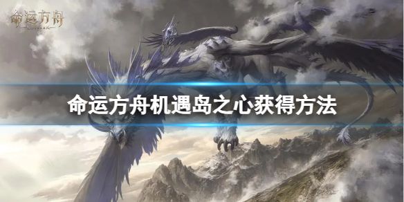 《命运方舟》机遇岛之心怎么获得？机遇岛之心获得方法1