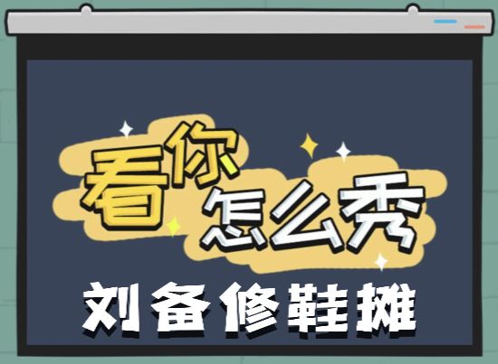 《看你怎么秀》刘备修鞋摊关卡通关解密攻略1