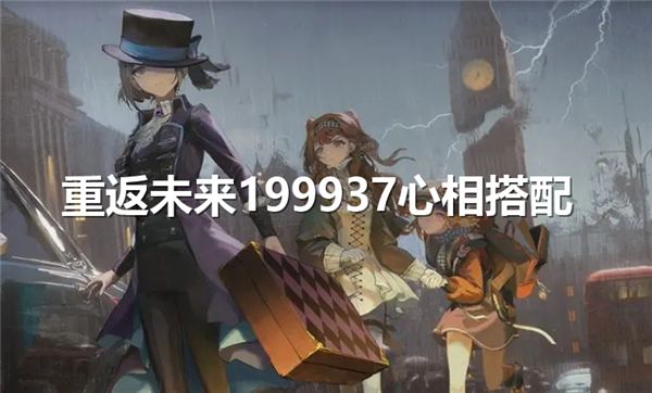 《重返未来1999》37心相带什么37心相搭配推荐1