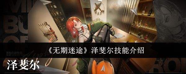 《无期迷途》泽斐尔技能培养攻略泽斐尔技能有哪些1